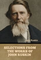John Ruskin - Selections from the Works of John Ruskin, Inbunden