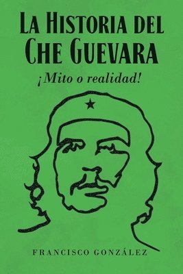 La Historia del Che Guevara Mito o realidad! 1