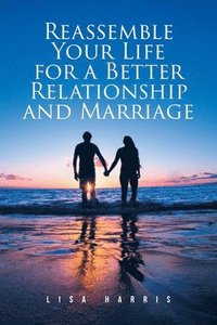 bokomslag Reassemble Your Life for a Better Relationship and Marriage