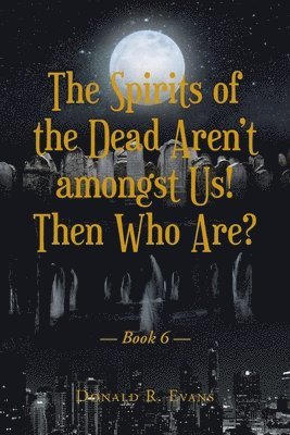 Spirits of the Dead Aren't amongst Us! Then Who Are? 1