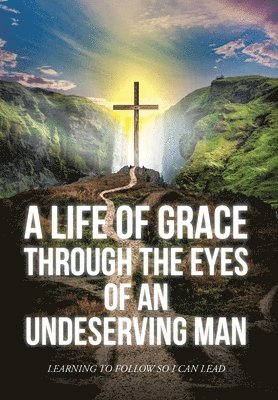 bokomslag A Life Of Grace Through The Eyes Of An Undeserving Man