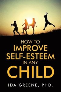 bokomslag How to Improve Self-Esteem in Any Child