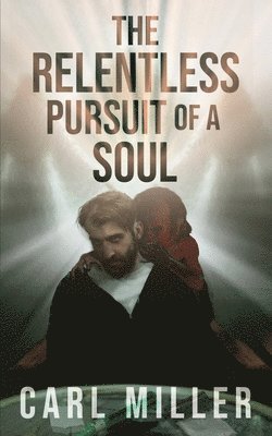 Carl Miller - Relentless Pursuit of a Soul, Häftad
