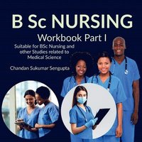 bokomslag B Sc NURSING Workbook Part I: Suitable for BSc Nursing and other Studies related to Medical Science