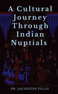 bokomslag A Cultural Journey Through Indian Nuptials