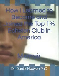 bokomslag How I Learned to Become and Joined the Top 1% Echelon Club in America