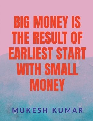 bokomslag Big Money Is the Result of the Earliest Start with Small Money