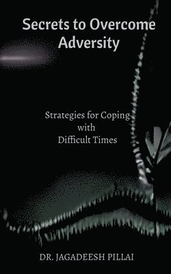 Jagadeesh Pillai, Pillai,Jagadeesh - Secrets to Overcome Adversity, Häftad