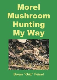 bokomslag Morel Mushroom Hunting My Way