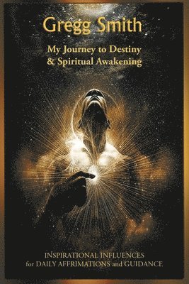 Gregg Smith - My Journey to Destiny and Spiritual Awakening, Häftad