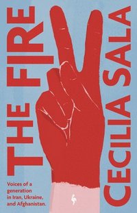 bokomslag The Fire: Voices of a Generation in Iran, Ukraine, & Afghanistan