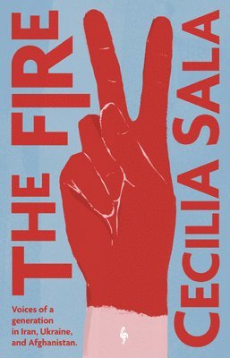 bokomslag The Fire: Voices of a Generation in Iran, Ukraine, & Afghanistan
