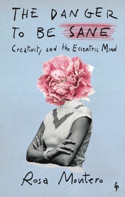 Rosa Montero - The Danger to Be Sane: Creativity and the Eccentric Mind, Inbunden