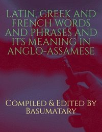 bokomslag Latin, Greek and French Words and Phrases and Its Meaning in Anglo-Assamese