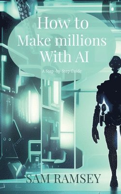 How to Make Millions with AI 1