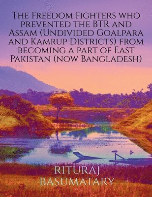 The Freedom Fighters who prevented the BTR and Assam (Undivided Goalpara and Kamrup Districts) from becoming a part of East Pakistan (now Bangladesh) 1