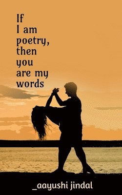 If I am poetry, then you are my words 1