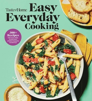Taste of Home Easy Everyday Cooking: 330 Recipes for Fuss-Free, Ultra Easy, Crowd-Pleasing Favorites 1