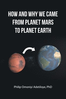 bokomslag How and Why We Came from Planet Mars to Planet Earth