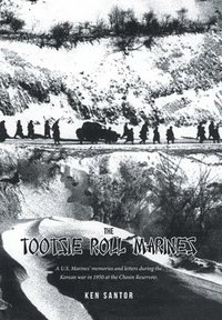 bokomslag The Tootsie Roll Marines: A U.S. Marines' memories and letters during the Korean war in 1950 at the Chosin Reservoir.