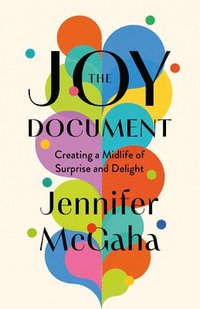 bokomslag The Joy Document: Creating a Midlife of Surprise and Delight