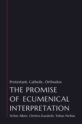 The Promise of Ecumenical Interpretation: Protestant, Catholic, Orthodox 1