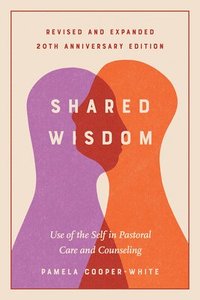 bokomslag Shared Wisdom: Use of the Self in Pastoral Care and Counseling, Revised and Expanded 20th Anniversary Edition