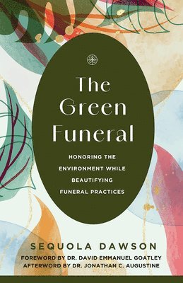 Sequola McNeill Ingram - The Green Funeral: Honoring the Environment While Beautifying Funeral Practices, Häftad