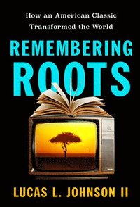 bokomslag Remembering Roots: How an American Classic Transformed the World