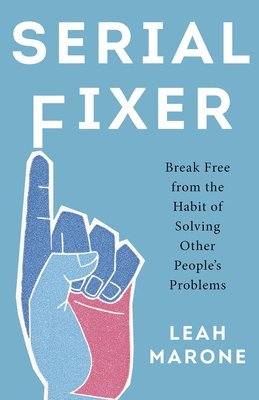 Leah Marone - Serial Fixer: Break Free from the Habit of Solving Other People's Problems, Inbunden