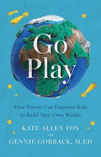 bokomslag Go Play: How Parents Can Empower Kids to Build Their Own Worlds