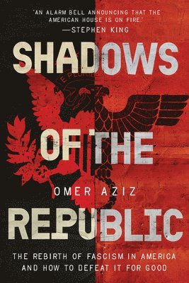 Omer Aziz - Shadows of the Republic: The Rebirth of Fascism in America and How to Defeat It for Good, Inbunden