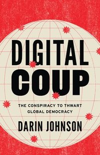 bokomslag Digital Coup: The Conspiracy to Thwart Global Democracy
