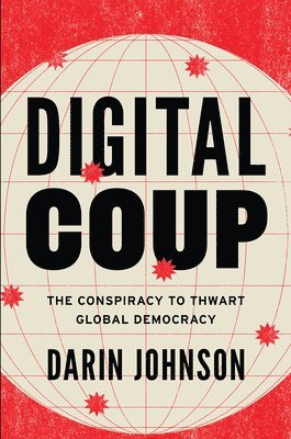 Darin Johnson - Digital Coup: The Conspiracy to Thwart Global Democracy, Inbunden