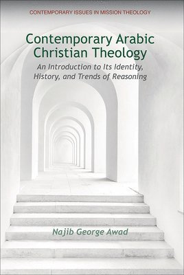 bokomslag Contemporary Arabic Christian Theology: An Introduction to Its Identity, History, and Trends of Reasoning