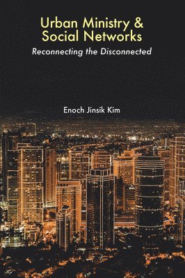 Urban Ministry and Social Networks: Reconnecting the Disconnected 1