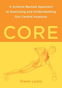 bokomslag Core: A Science-Backed Approach to Exercising and Understanding Our Central Anatomy