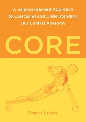 bokomslag Core: A Science-Backed Approach to Exercising and Understanding Our Central Anatomy