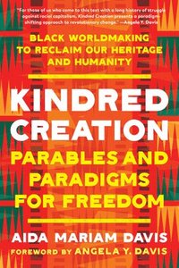 bokomslag Kindred Creation: Parables and Paradigms for Freedom--Black Worldmaking to Reclaim Our Heritage and Humanity