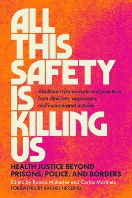 bokomslag All This Safety Is Killing Us: Health Justice Beyond Prisons, Police, and Borders--Abolitionist Frameworks and Practices from Clinicians, Organizers,