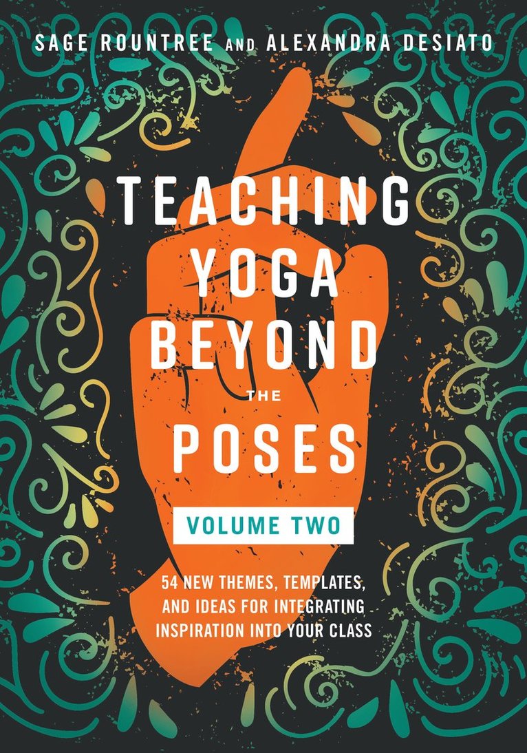 Teaching Yoga Beyond the Poses, Volume 2: 54 New Themes, Templates, and Ideas for Integrating Inspiration Into Your Class 1