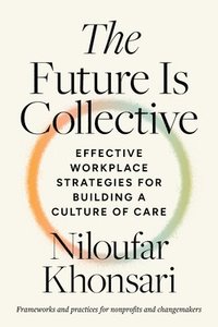 bokomslag The Future Is Collective: Effective Workplace Strategies for Building a Culture of Care--Frameworks and Practices for Nonprofits and Changemaker