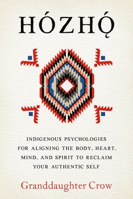 bokomslag Hozho: Indigenous Psychologies for Aligning the Body, Heart, Mind, and Spirit to Reclaim Your Authentic Self