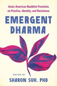 bokomslag Emergent Dharma: Asian American Buddhist Feminists on Practice, Identity, and Resistance