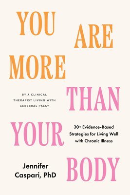 You Are More Than Your Body: 30+ Evidence-Based Strategies for Living Well with Chronic Illness--By a Clinica L Therapist Living with Cerebral Pals 1