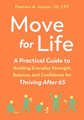 bokomslag Move for Life: A Practical Guide to Building Everyday Strength, Balance, and Confidence for Thriving After 65