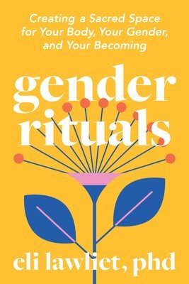 Gender Rituals: Creating a Sacred Space for Your Body, Your Gender, and Your Becoming