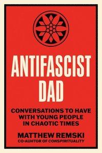 bokomslag Antifascist Dad: Urgent Conversations with Young People in Chaotic Times