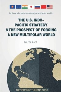 bokomslag U.S. Indo-Pacific Strategy & The Prospect of Forging A New Multipolar World
