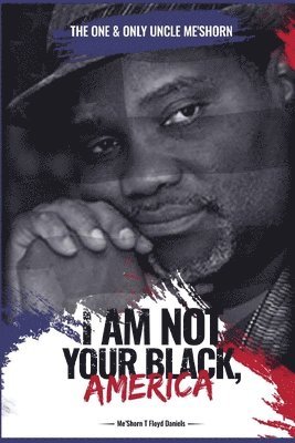 bokomslag &quot;I Am Not Your Black, America!&quot;